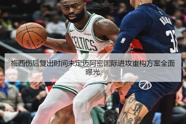 梅西伤后复出时间未定迈阿密国际进攻重构方案全面曝光